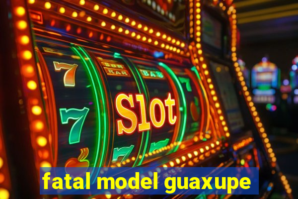 fatal model guaxupe